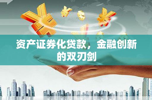 乐昌资产证券化贷款，金融创新的双刃剑
