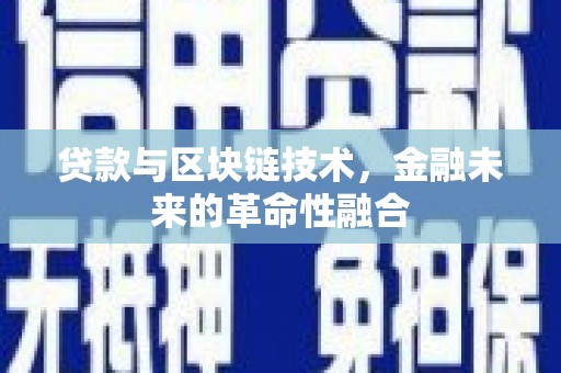 乐昌贷款与区块链技术，金融未来的革命性融合