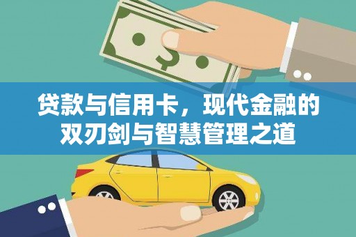 乐昌贷款与信用卡，现代金融的双刃剑与智慧管理之道