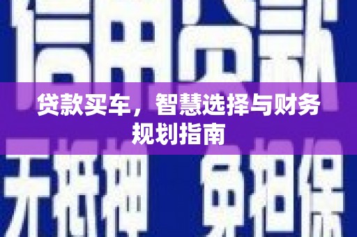 乐昌贷款买车，智慧选择与财务规划指南