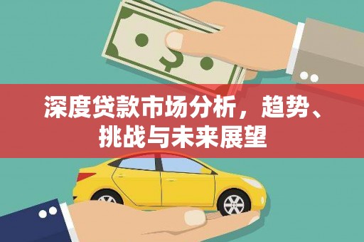 乐昌深度贷款市场分析，趋势、挑战与未来展望