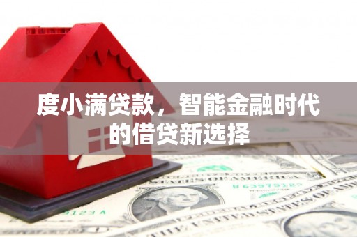 乐昌度小满贷款，智能金融时代的借贷新选择