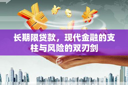 乐昌长期限贷款，现代金融的支柱与风险的双刃剑