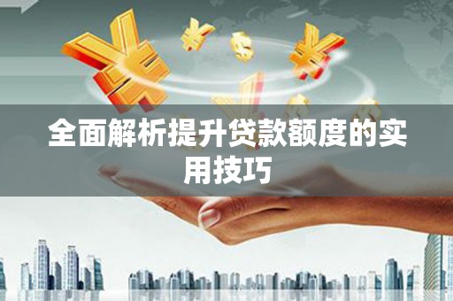 乐昌全面解析提升贷款额度的实用技巧