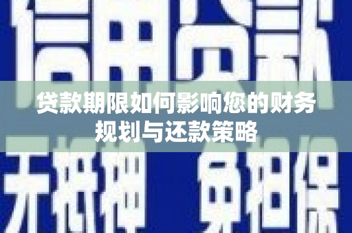 乐昌贷款期限如何影响您的财务规划与还款策略