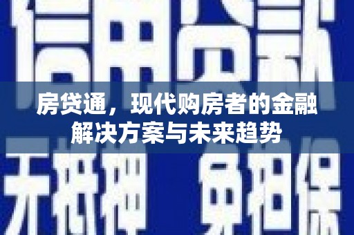 乐昌房贷通，现代购房者的金融解决方案与未来趋势