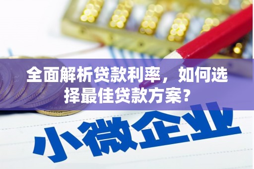 乐昌全面解析贷款利率，如何选择最佳贷款方案？