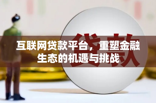 乐昌互联网贷款平台，重塑金融生态的机遇与挑战