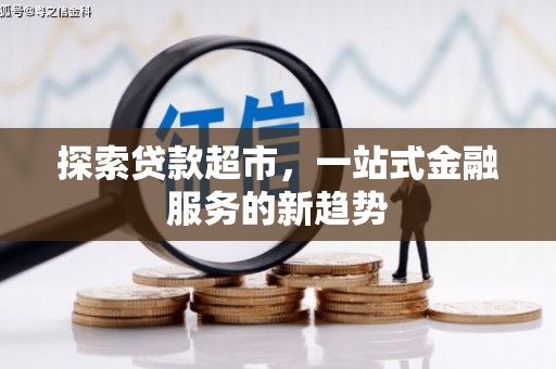 乐昌探索贷款超市，一站式金融服务的新趋势