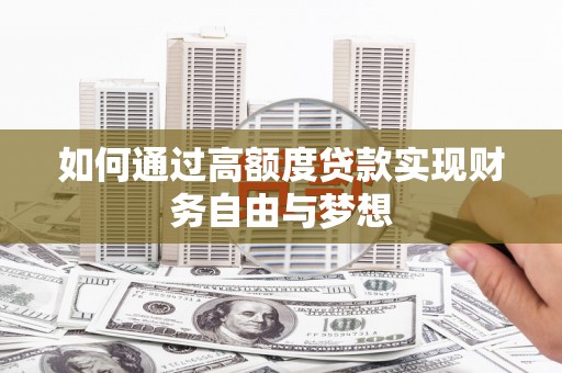 乐昌如何通过高额度贷款实现财务自由与梦想