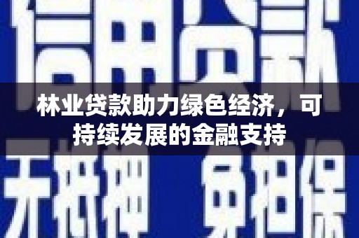 乐昌林业贷款助力绿色经济，可持续发展的金融支持