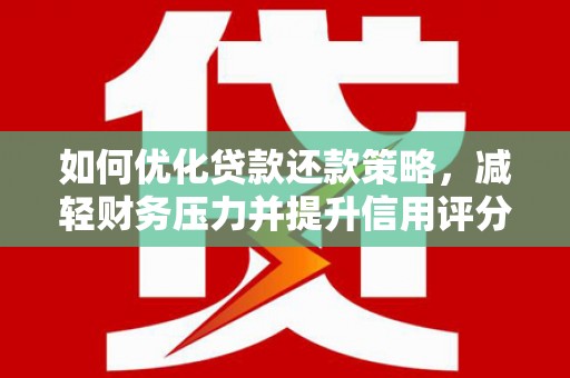 乐昌如何优化贷款还款策略，减轻财务压力并提升信用评分