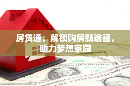 乐昌房贷通，解锁购房新途径，助力梦想家园
