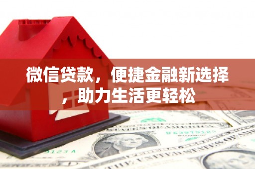 乐昌微信贷款，便捷金融新选择，助力生活更轻松