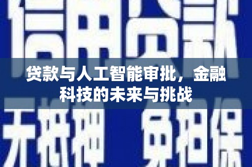 乐昌贷款与人工智能审批，金融科技的未来与挑战