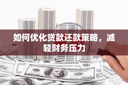 乐昌如何优化贷款还款策略，减轻财务压力