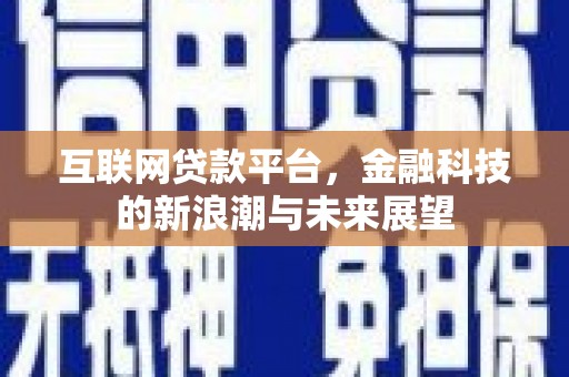 乐昌互联网贷款平台，金融科技的新浪潮与未来展望