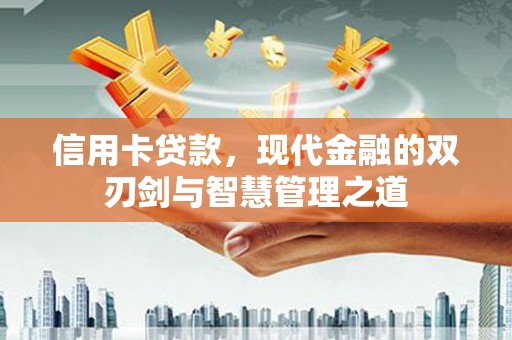 乐昌信用卡贷款，现代金融的双刃剑与智慧管理之道
