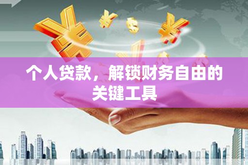 乐昌个人贷款，解锁财务自由的关键工具