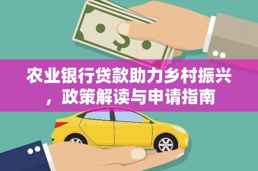 乐昌农业银行贷款助力乡村振兴，政策解读与申请指南