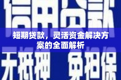 乐昌短期贷款，灵活资金解决方案的全面解析