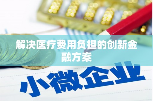 乐昌解决医疗费用负担的创新金融方案