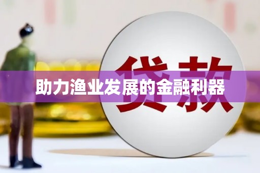 乐昌助力渔业发展的金融利器