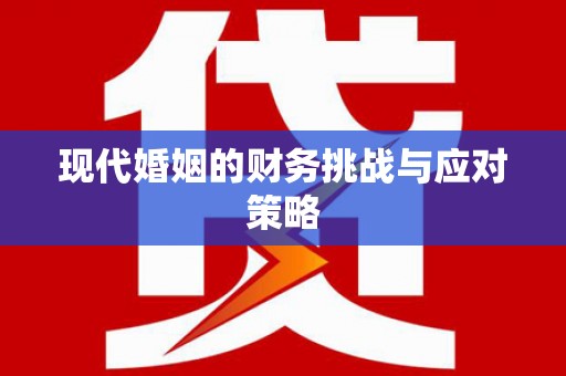 乐昌现代婚姻的财务挑战与应对策略