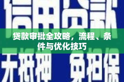 乐昌贷款审批全攻略，流程、条件与优化技巧
