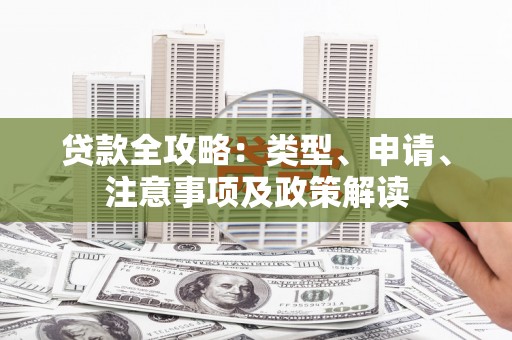 乐昌贷款全攻略：类型、申请、注意事项及政策解读