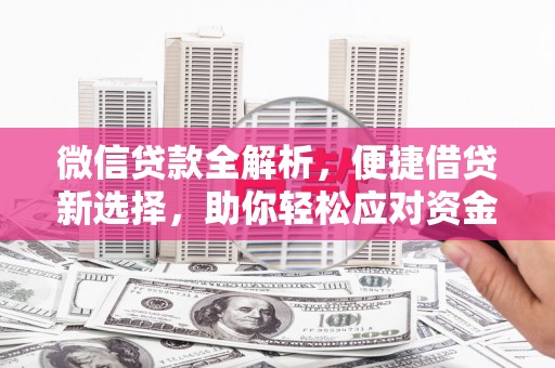 乐昌微信贷款全解析，便捷借贷新选择，助你轻松应对资金需求