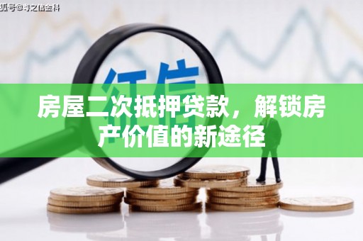 乐昌房屋二次抵押贷款，解锁房产价值的新途径